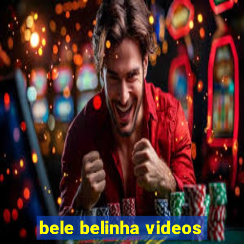 bele belinha videos